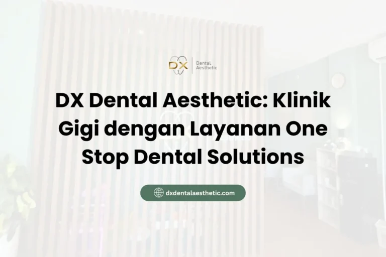 DX Dental Aesthetic Klinik Gigi dengan Layanan One Stop Dental Solutions - DX Dental Aesthetic