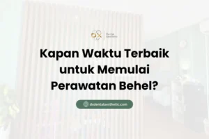 Kapan Waktu Terbaik untuk Memulai Perawatan Behel? - DX Dental Aesthetic