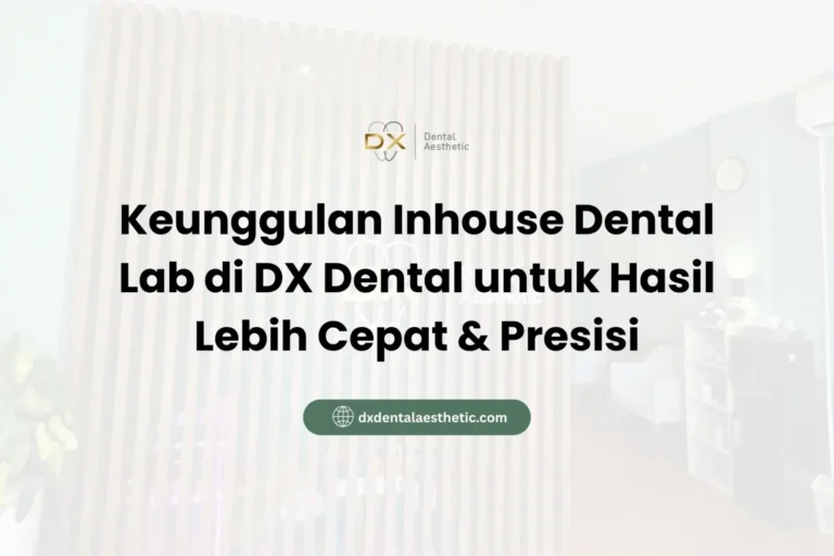 Keunggulan Inhouse Dental Lab di DX Dental untuk Hasil Lebih Cepat & Presisi
