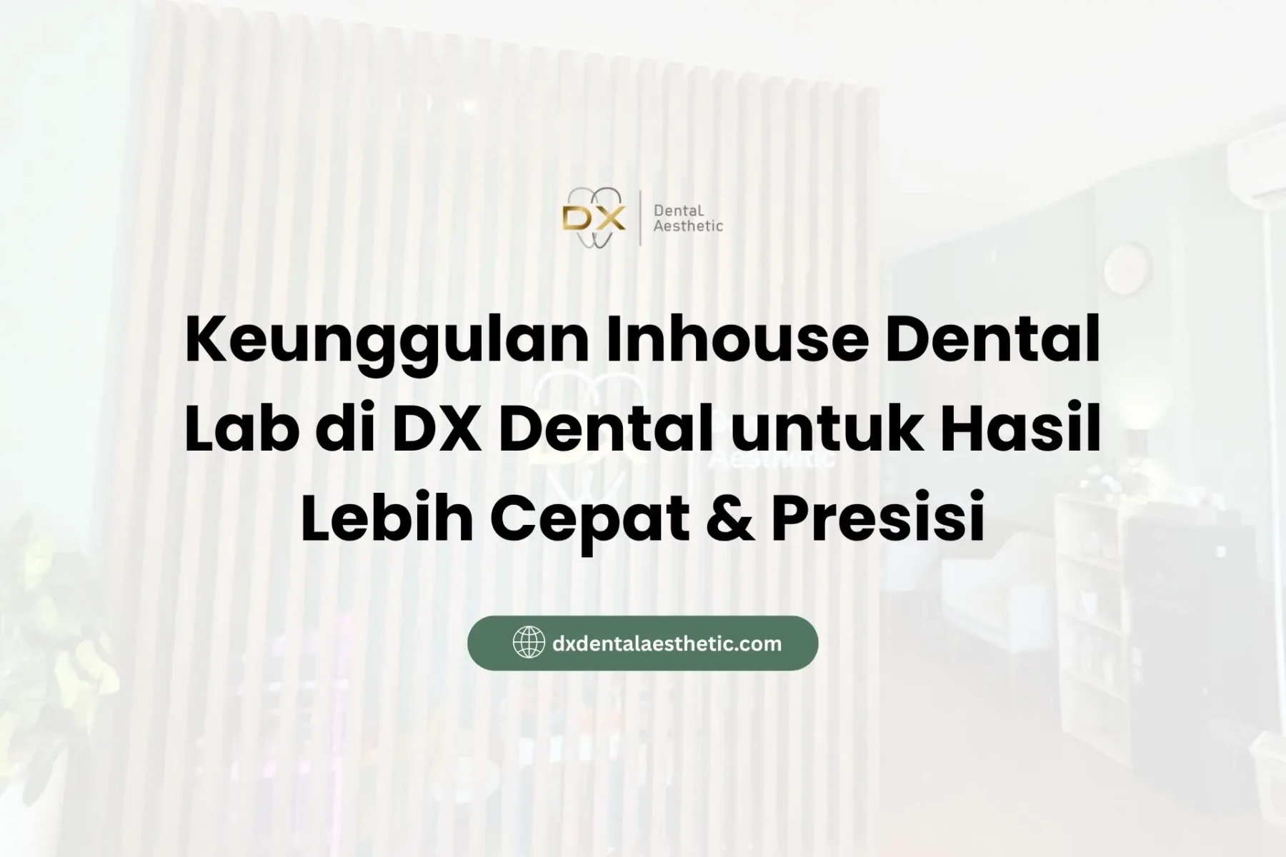 Keunggulan Inhouse Dental Lab di DX Dental untuk Hasil Lebih Cepat & Presisi