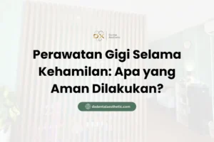 Perawatan Gigi Selama Kehamilan Apa yang Aman Dilakukan? - DX Dental Aesthetic