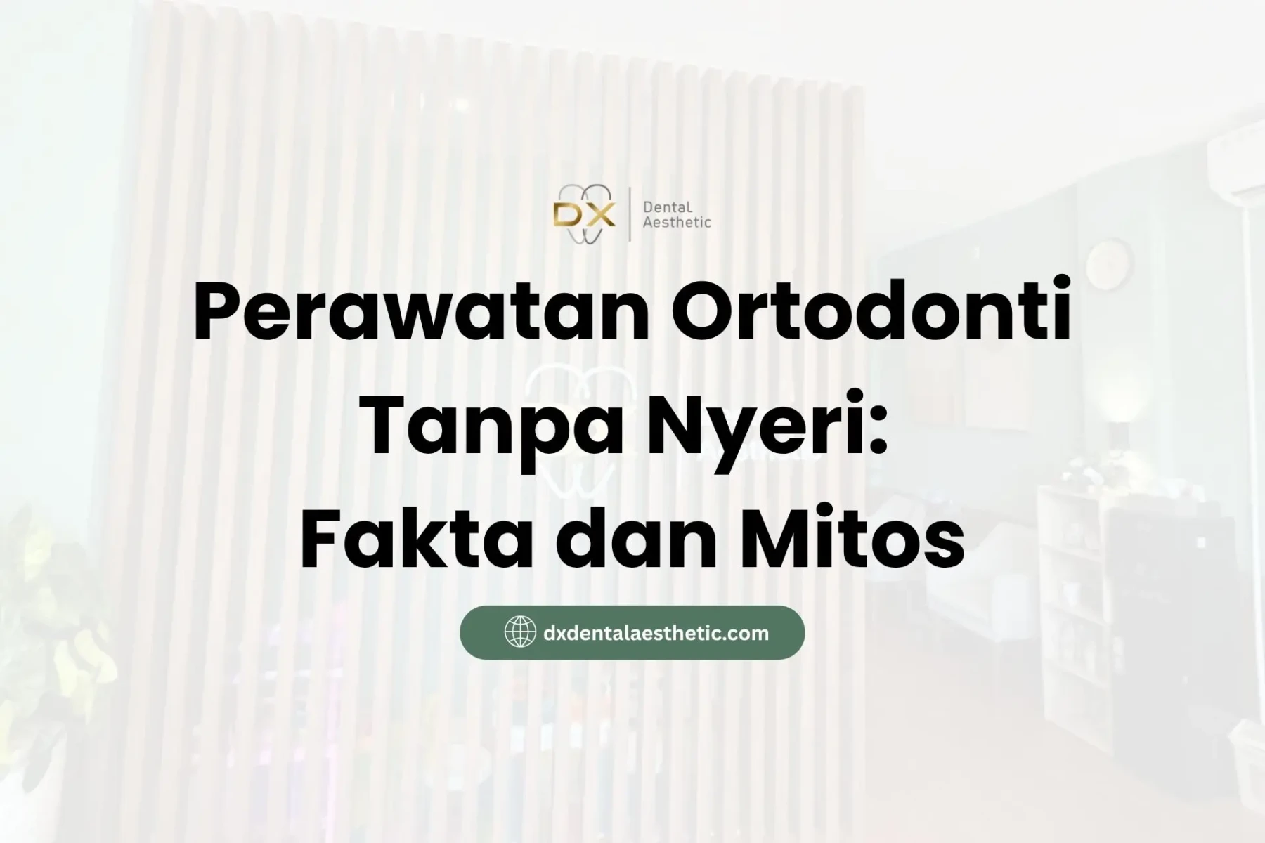 Perawatan Ortodonti Tanpa Nyeri Fakta dan Mitos - DX Dental Aesthetic