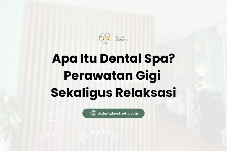 Apa Itu Dental Spa? Perawatan Gigi Sekaligus Relaksasi - DX Dental Aesthetic