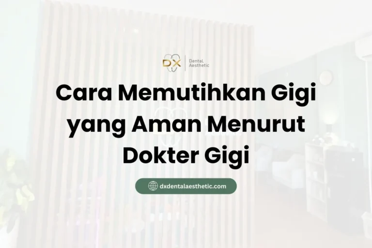 Cara Memutihkan Gigi yang Aman Menurut Dokter Gigi - DX Dental Aesthetic