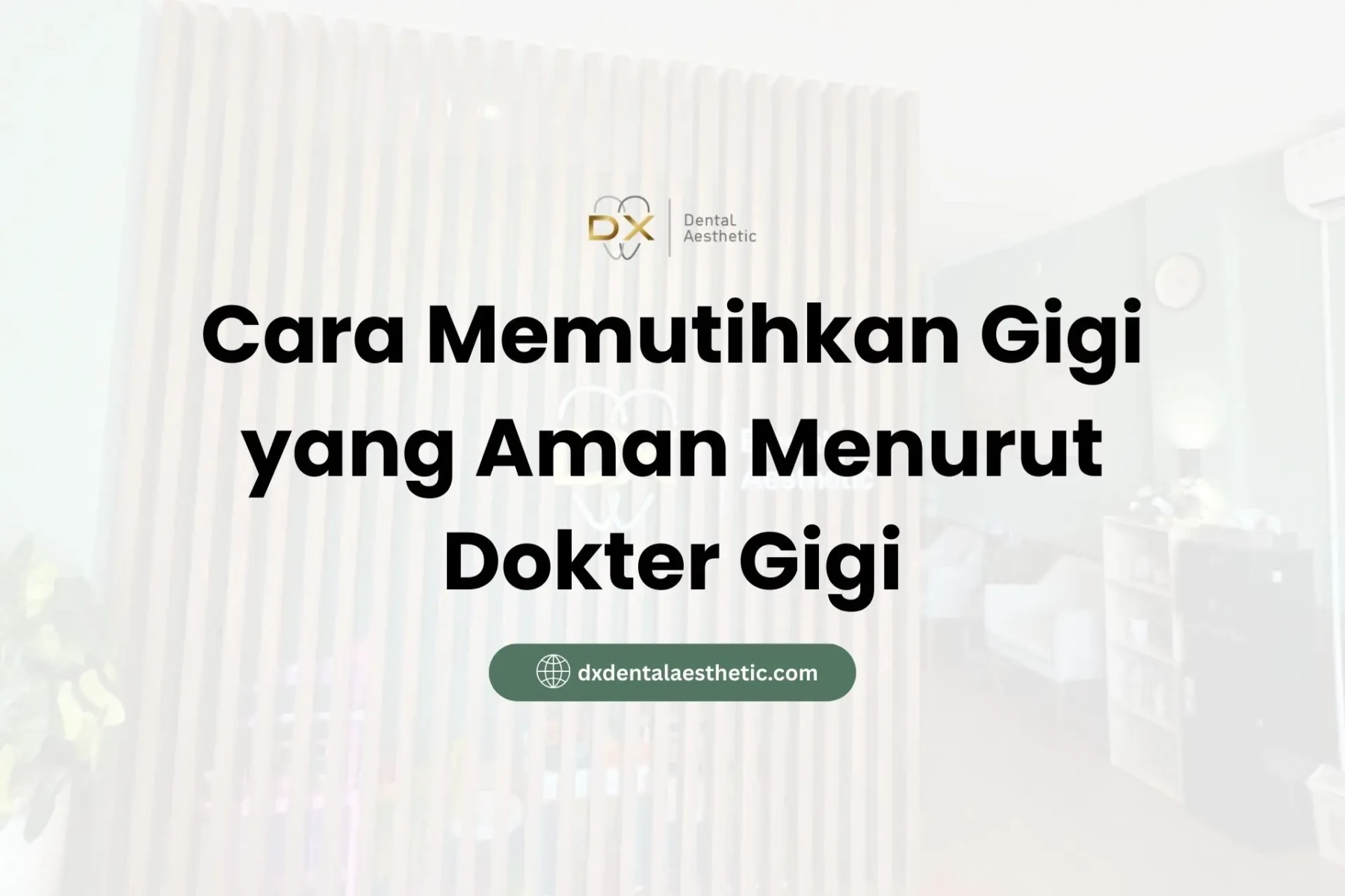 Cara Memutihkan Gigi yang Aman Menurut Dokter Gigi - DX Dental Aesthetic