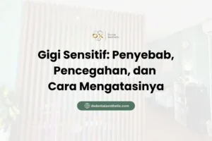 Gigi Sensitif Penyebab, Pencegahan, dan Cara Mengatasinya - DX Dental Aesthetic