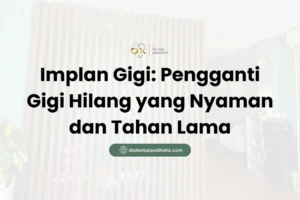 Implan Gigi Pengganti Gigi Hilang yang Nyaman dan Tahan Lama - DX Dental Aesthetic