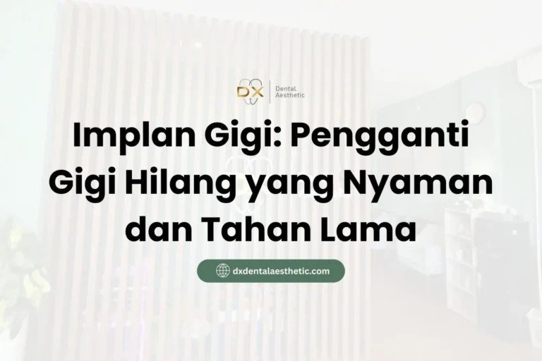Implan Gigi Pengganti Gigi Hilang yang Nyaman dan Tahan Lama - DX Dental Aesthetic