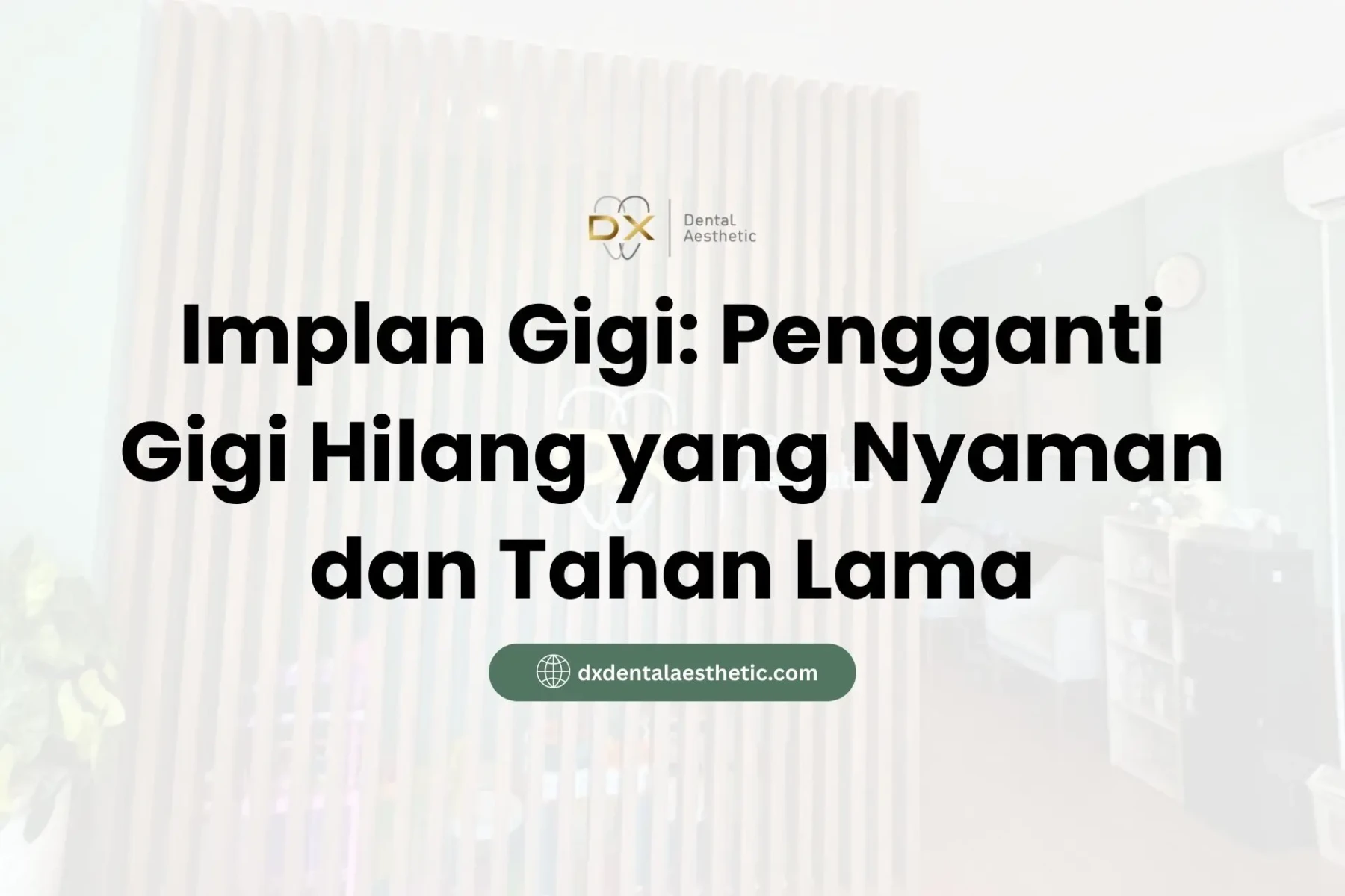 Implan Gigi Pengganti Gigi Hilang yang Nyaman dan Tahan Lama - DX Dental Aesthetic