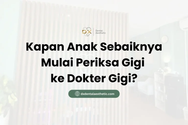 Kapan Anak Sebaiknya Mulai Periksa Gigi ke Dokter Gigi? - DX Dental Aesthetic