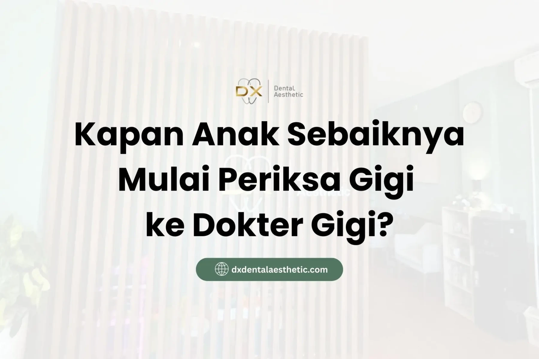 Kapan Anak Sebaiknya Mulai Periksa Gigi ke Dokter Gigi? - DX Dental Aesthetic