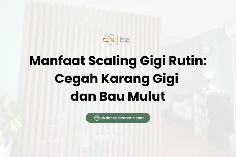 Manfaat Scaling Gigi Rutin Cegah Karang Gigi dan Bau Mulut - DX Dental Aesthetic
