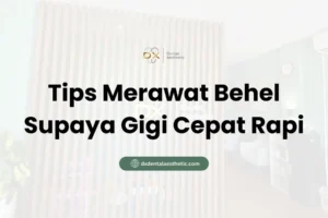 Tips Merawat Behel Supaya Gigi Cepat Rapi - DX Dental Aesthetic