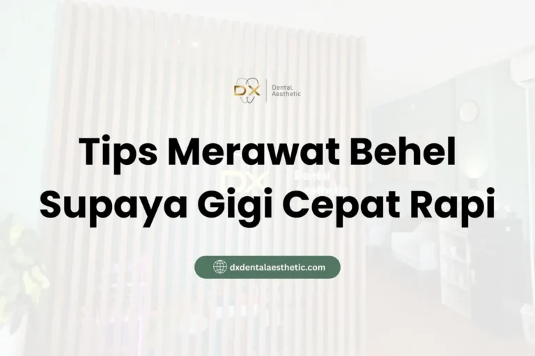 Tips Merawat Behel Supaya Gigi Cepat Rapi - DX Dental Aesthetic