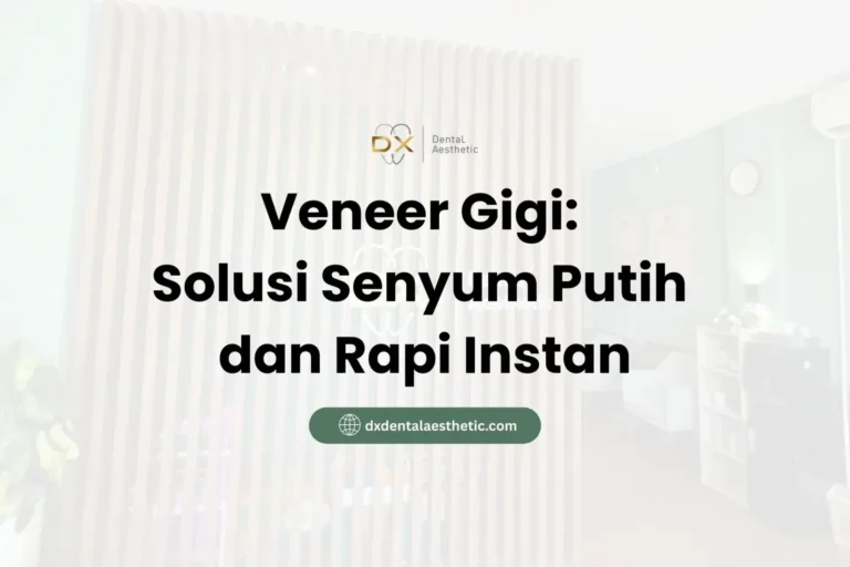 Veneer Gigi Solusi Senyum Putih dan Rapi Instan - DX Dental Aesthetic