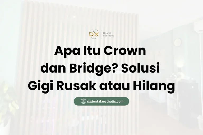 Apa Itu Crown dan Bridge? Solusi Gigi Rusak atau Hilang - DX Dental Aesthetic