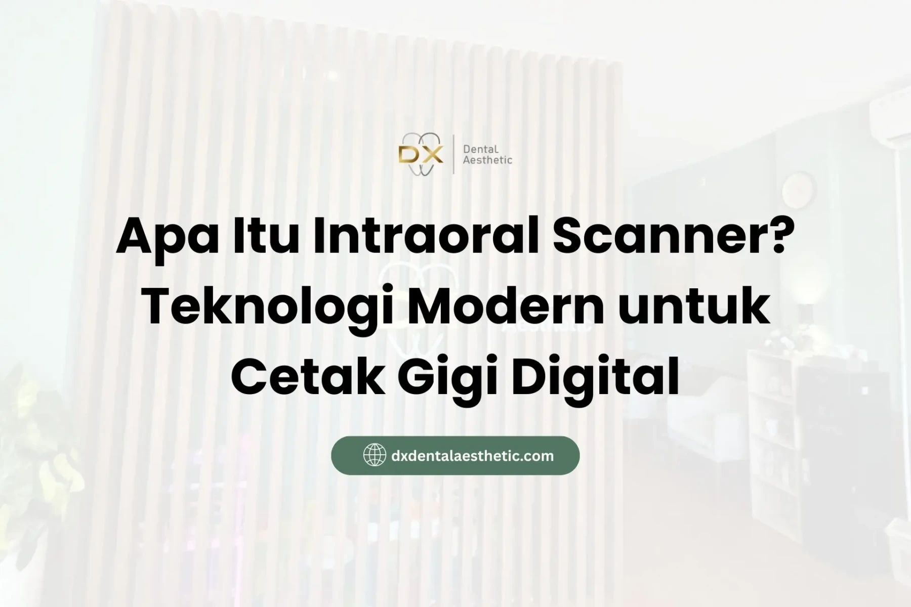 Apa Itu Intraoral Scanner? Teknologi Modern untuk Cetak Gigi Digital - DX Dental Aesthetic