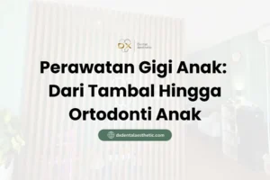 Perawatan Gigi Anak Dari Tambal Hingga Ortodonti Anak - DX Dental Aesthetic