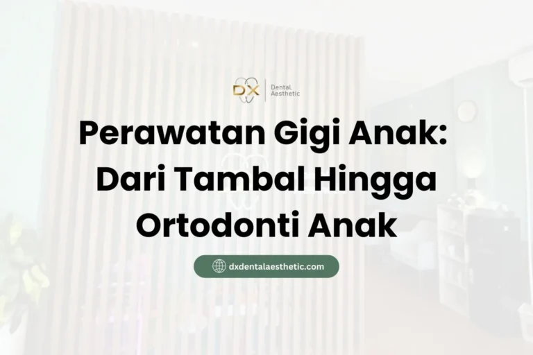 Perawatan Gigi Anak Dari Tambal Hingga Ortodonti Anak - DX Dental Aesthetic