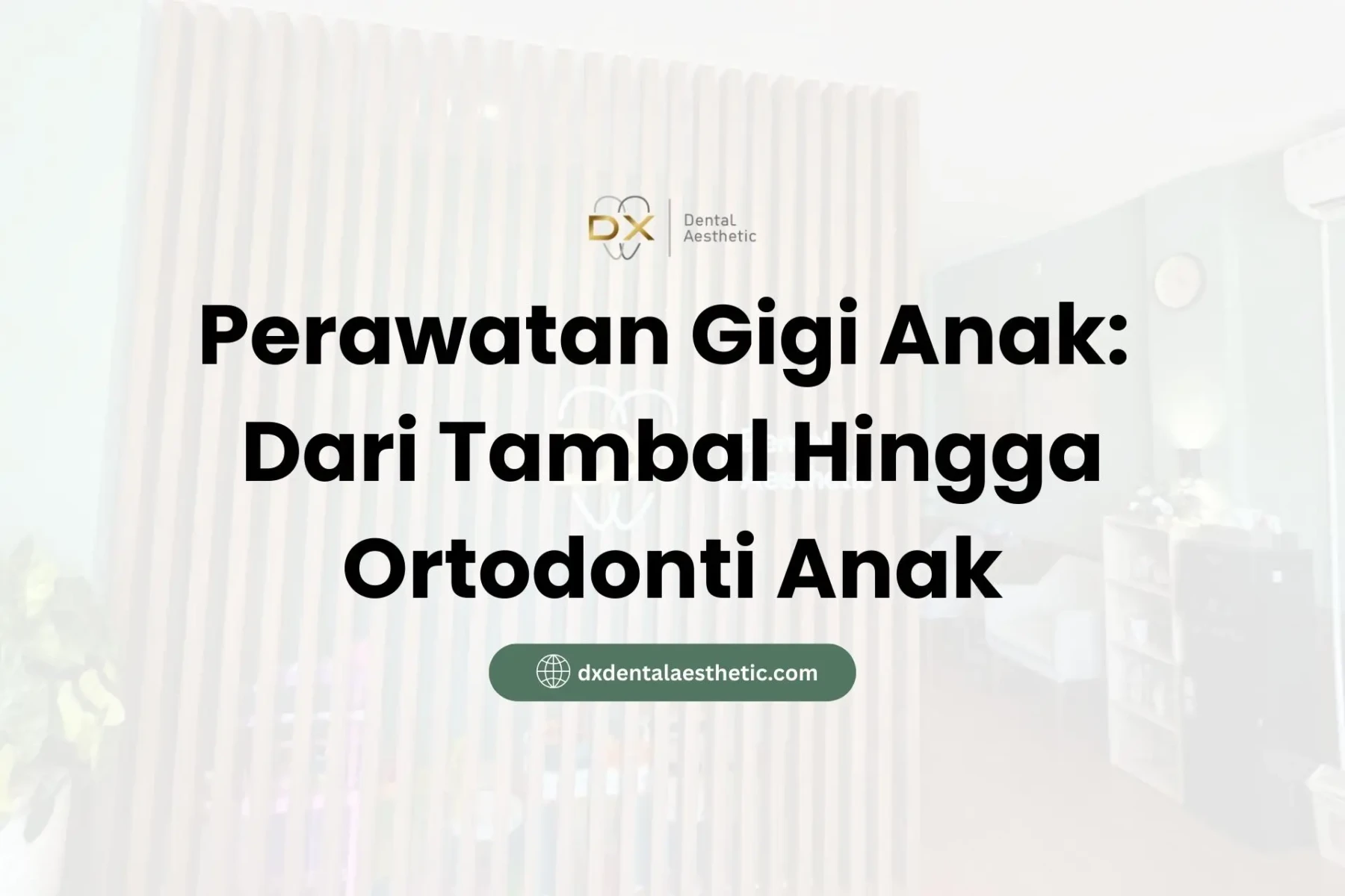 Perawatan Gigi Anak Dari Tambal Hingga Ortodonti Anak - DX Dental Aesthetic