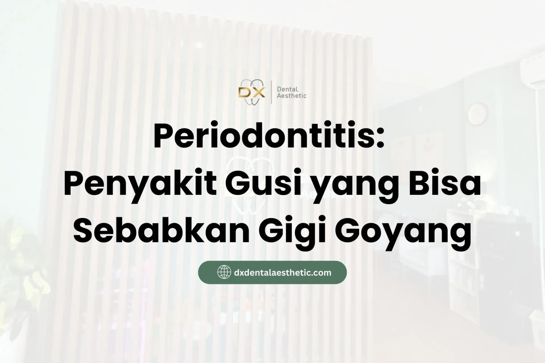 Periodontitis Penyakit Gusi yang Bisa Sebabkan Gigi Goyang - DX Dental Aesthetic