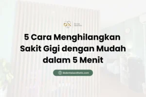 5 Cara Menghilangkan Sakit Gigi dengan Mudah dalam 5 Menit - DX Dental Aesthetic