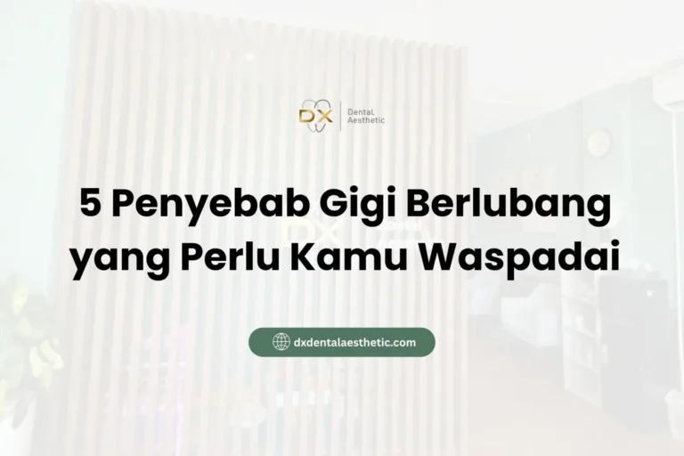 5 Penyebab Gigi Berlubang yang Perlu Kamu Waspadai - DX Dental Aesthetic