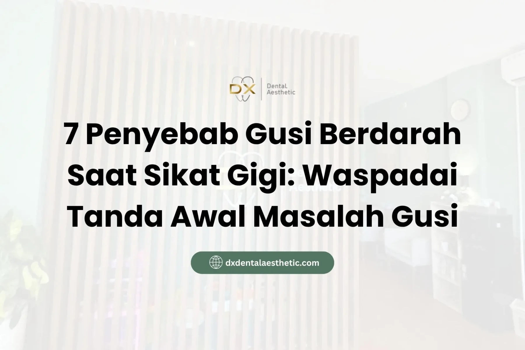 7 Penyebab Gusi Berdarah Saat Sikat Gigi Waspadai Tanda Awal Masalah Gusi - DX Dental Aesthetic