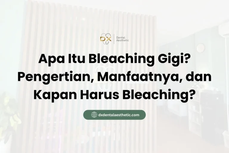 Apa Itu Bleaching Gigi? Pengertian, Manfaatnya, dan Kapan Harus Bleaching? - DX Dental Aesthetic