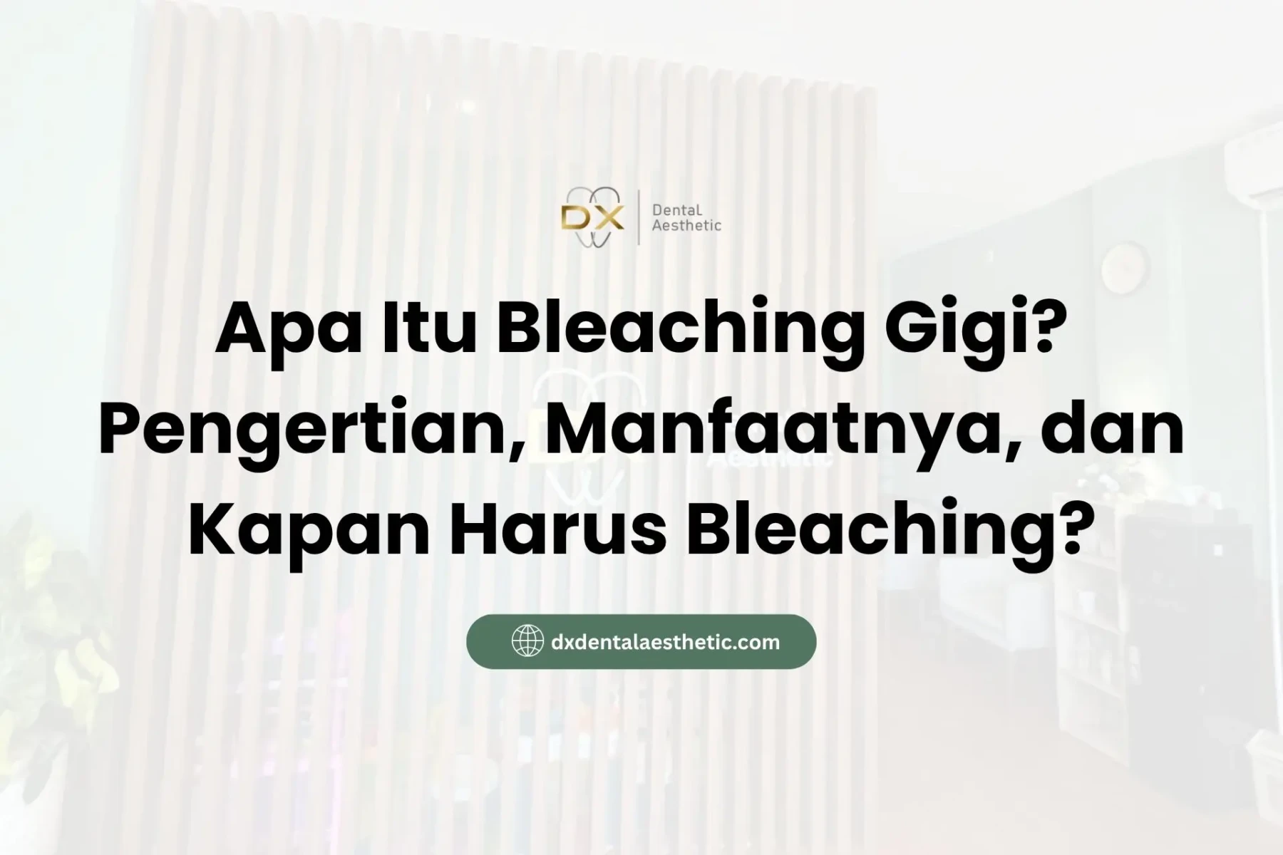 Apa Itu Bleaching Gigi? Pengertian, Manfaatnya, dan Kapan Harus Bleaching? - DX Dental Aesthetic