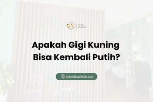Apakah Gigi Kuning Bisa Kembali Putih? - DX Dental Aesthetic