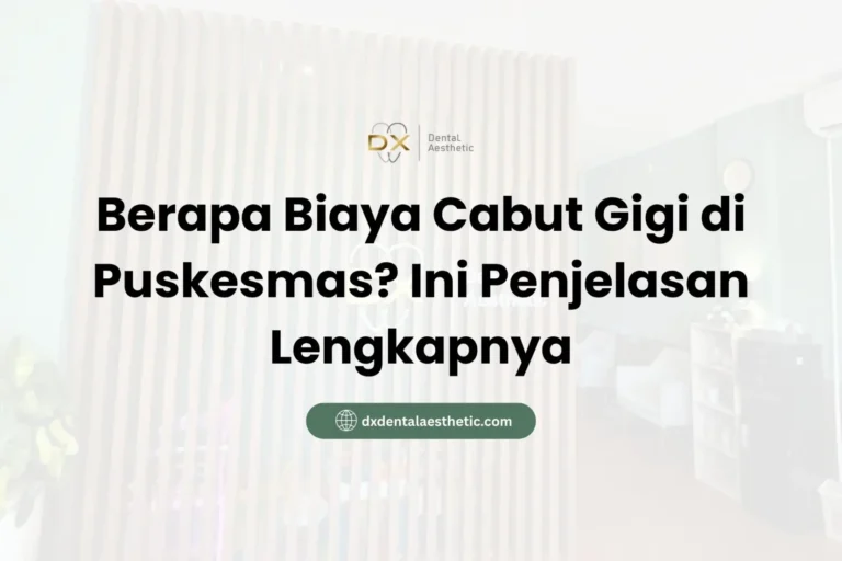 Berapa Biaya Cabut Gigi di Puskesmas? Ini Penjelasan Lengkapnya - DX Dental Aesthetic