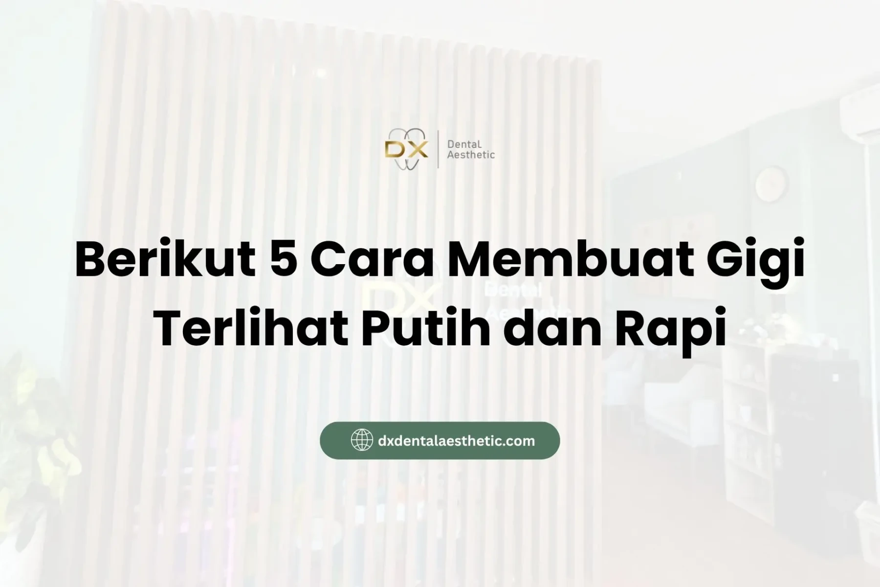 Berikut 5 Cara Membuat Gigi Terlihat Putih dan Rapi - DX Dental Aesthetic