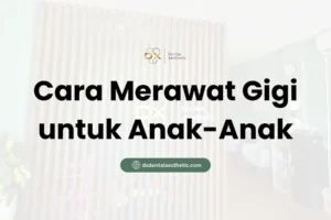 Cara Merawat Gigi untuk Anak-Anak - DX Dental Aesthetic