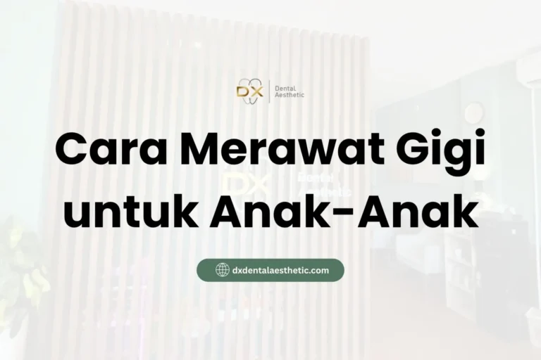 Cara Merawat Gigi untuk Anak-Anak - DX Dental Aesthetic
