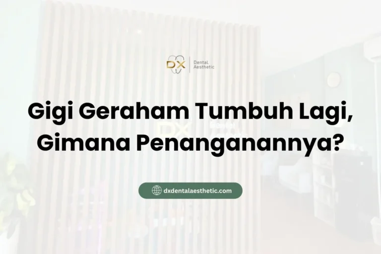 Gigi Geraham Tumbuh Lagi, Gimana Penanganannya? - DX Dental Aesthetic