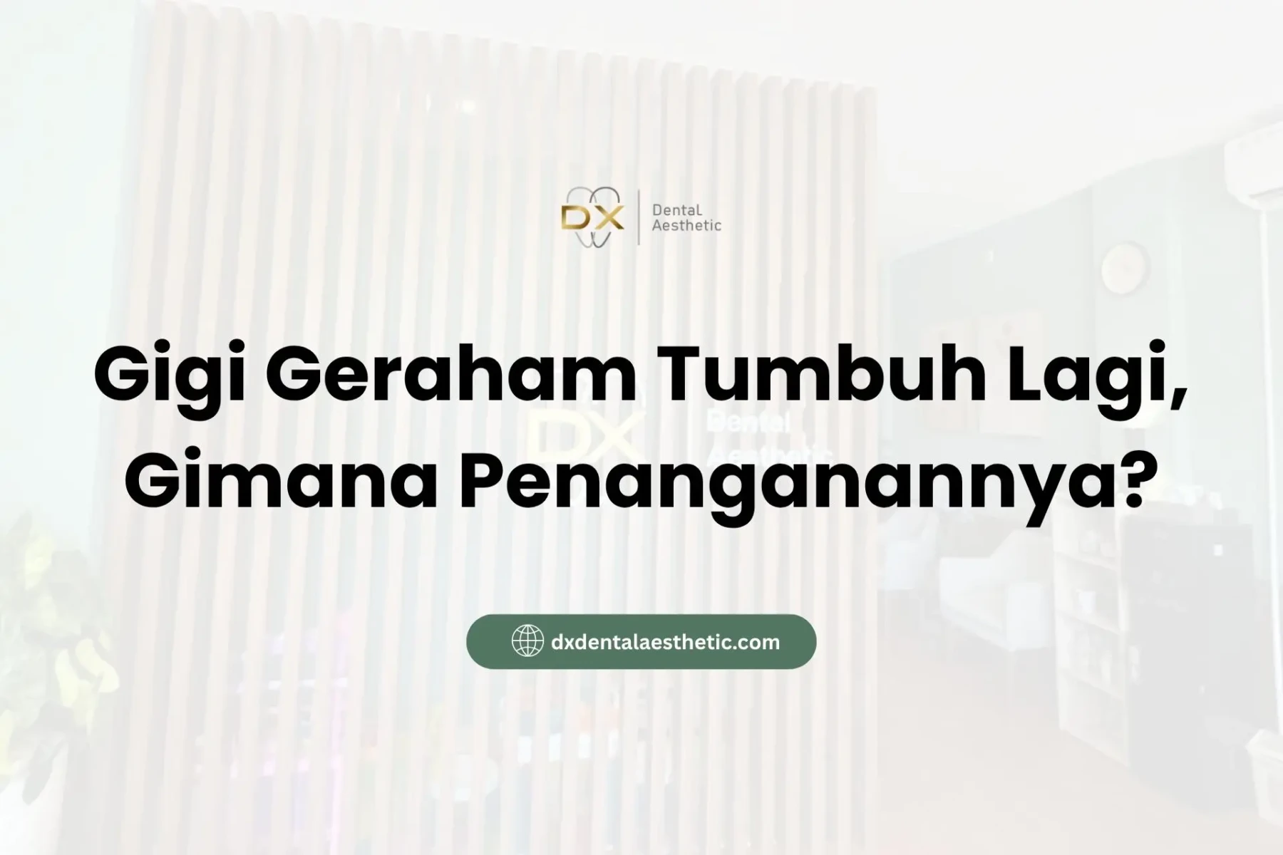 Gigi Geraham Tumbuh Lagi, Gimana Penanganannya? - DX Dental Aesthetic