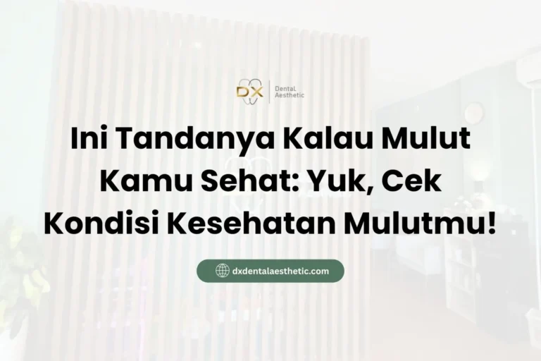 Ini Tandanya Kalau Mulut Kamu Sehat Yuk, Cek Kondisi Kesehatan Mulutmu! - DX Dental Aesthetic