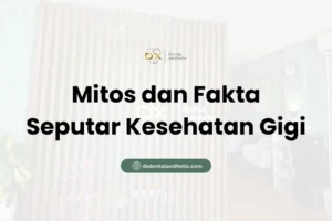 Mitos dan Fakta Seputar Kesehatan Gigi - DX Dental Aesthetic
