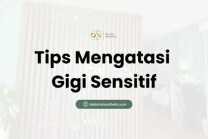 Tips Mengatasi Gigi Sensitif - DX Dental Aesthetic