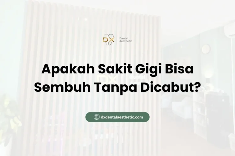 Apakah Sakit Gigi Bisa Sembuh Tanpa Dicabut? - DX Dental Aesthetic