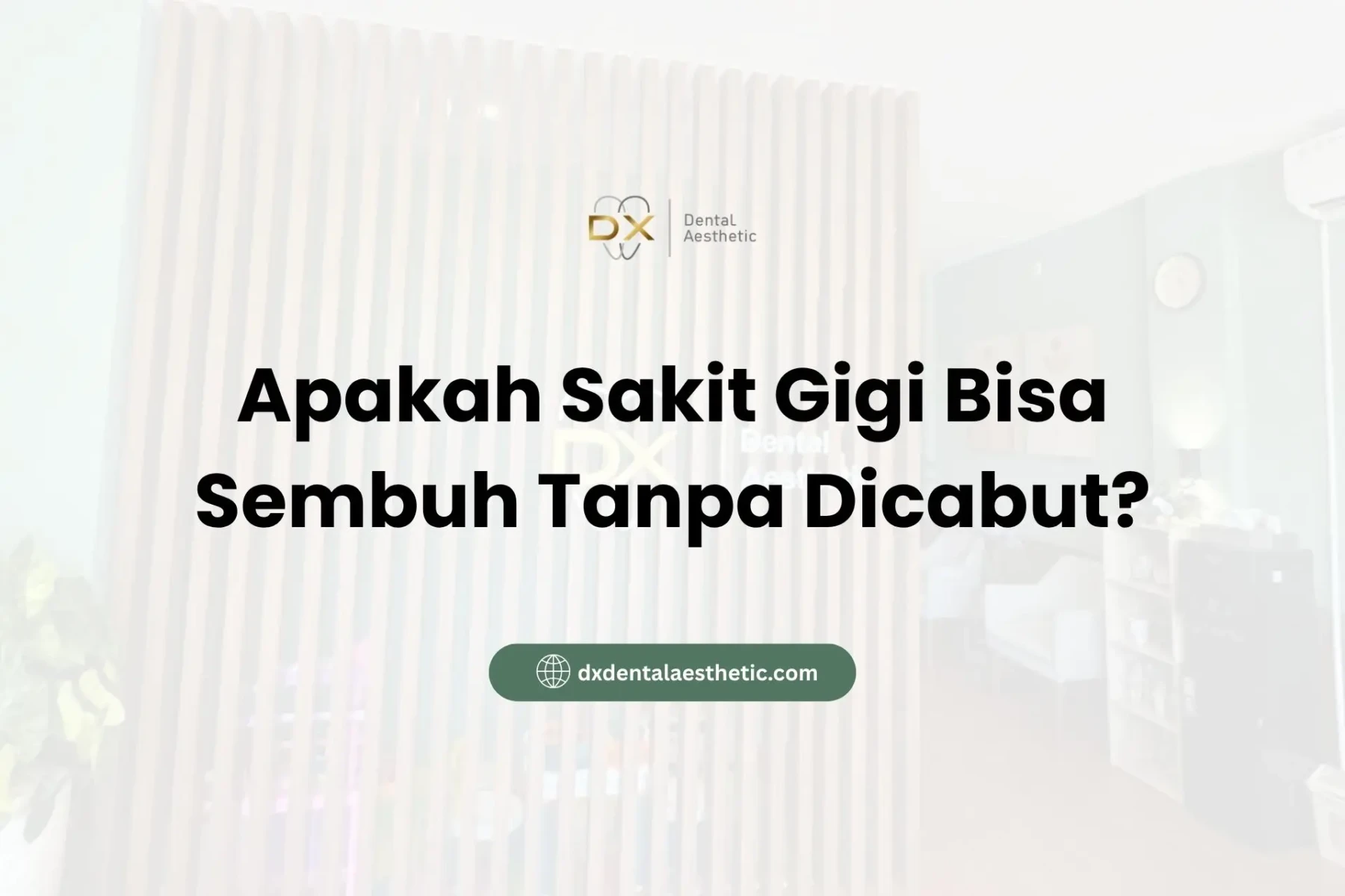 Apakah Sakit Gigi Bisa Sembuh Tanpa Dicabut? - DX Dental Aesthetic