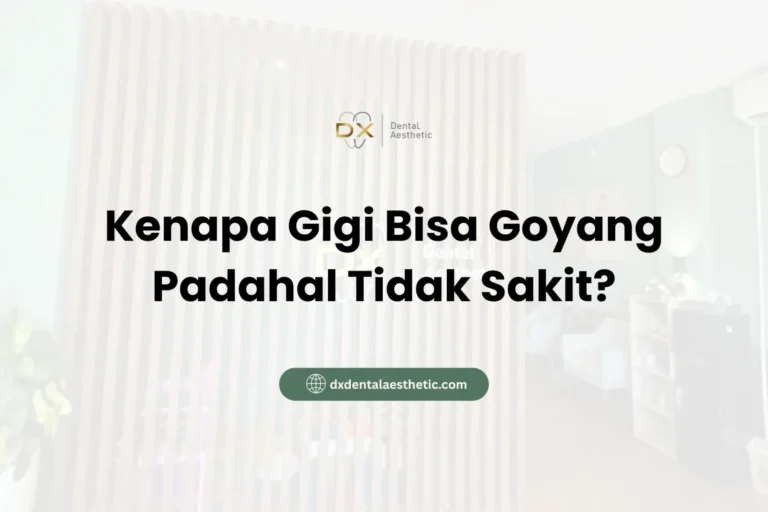Kenapa Gigi Bisa Goyang Padahal Tidak Sakit? - DX Dental Aesthetic