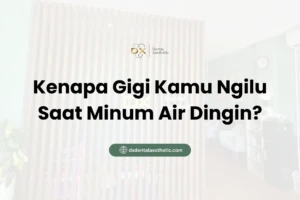 Kenapa Gigi Kamu Ngilu Saat Minum Air Dingin? - DX Dental Aesthetic
