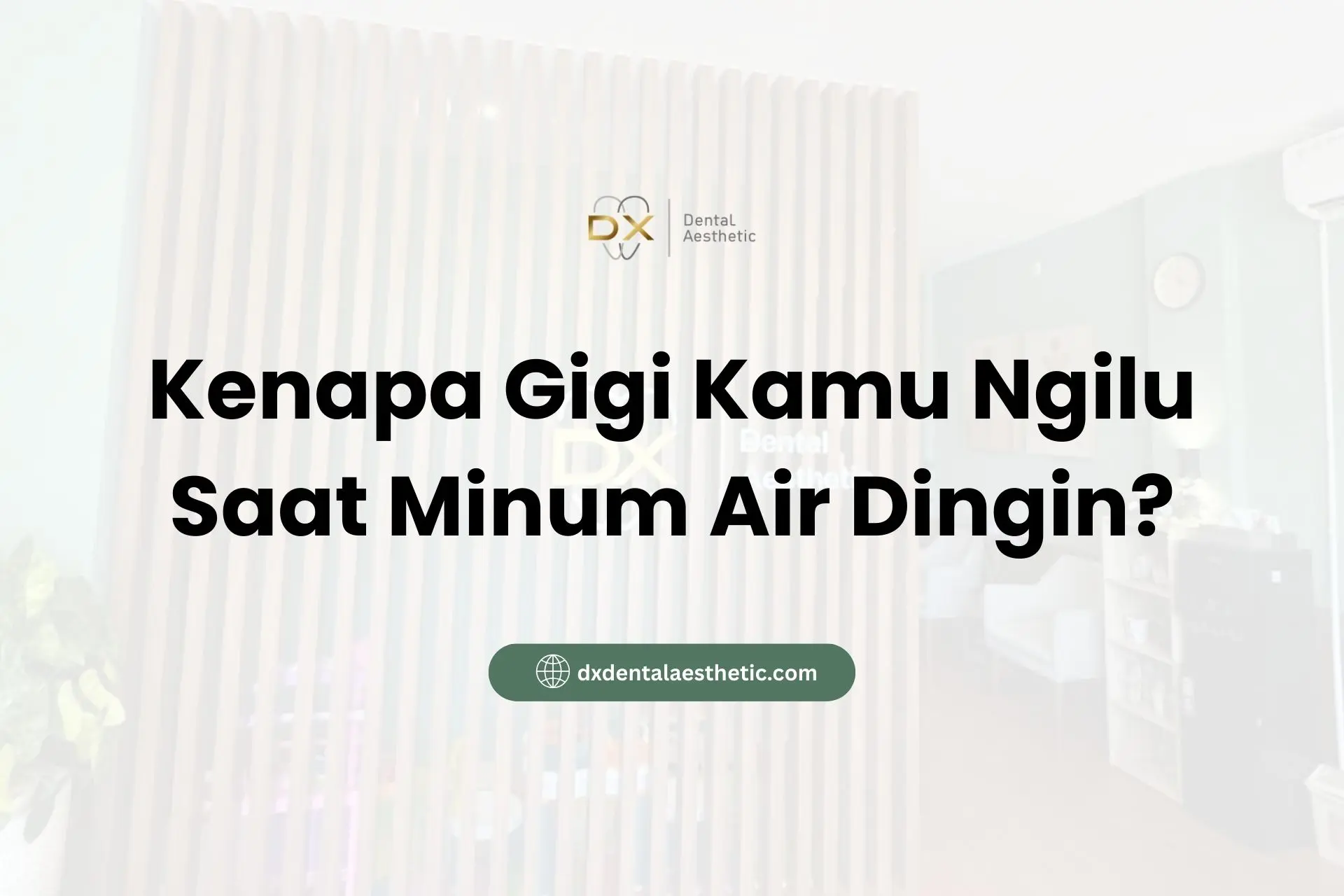 Kenapa Gigi Kamu Ngilu Saat Minum Air Dingin? - DX Dental Aesthetic