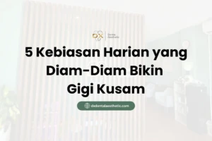 5 Kebiasan Harian yang Diam-Diam Bikin Gigi Kusam - DX Dental Aesthetic