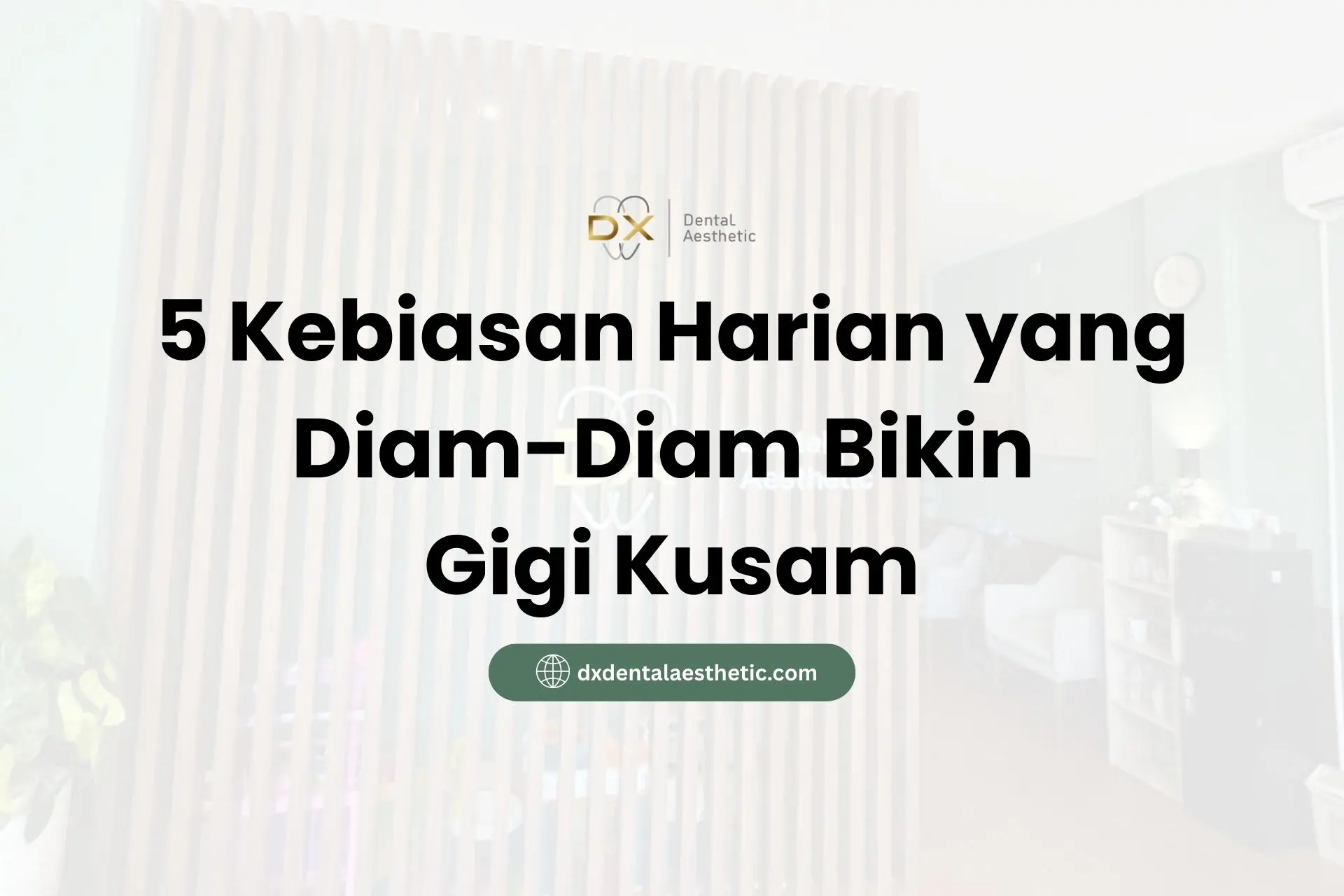 5 Kebiasan Harian yang Diam-Diam Bikin Gigi Kusam - DX Dental Aesthetic
