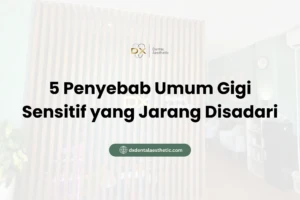5 Penyebab Umum Gigi Sensitif yang Jarang Disadari - DX Dental Aesthetic