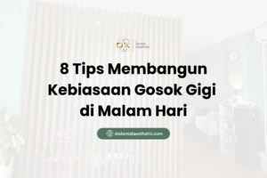 8 Tips Membangun Kebiasaan Gosok Gigi di Malam Hari - DX Dental Aesthetic