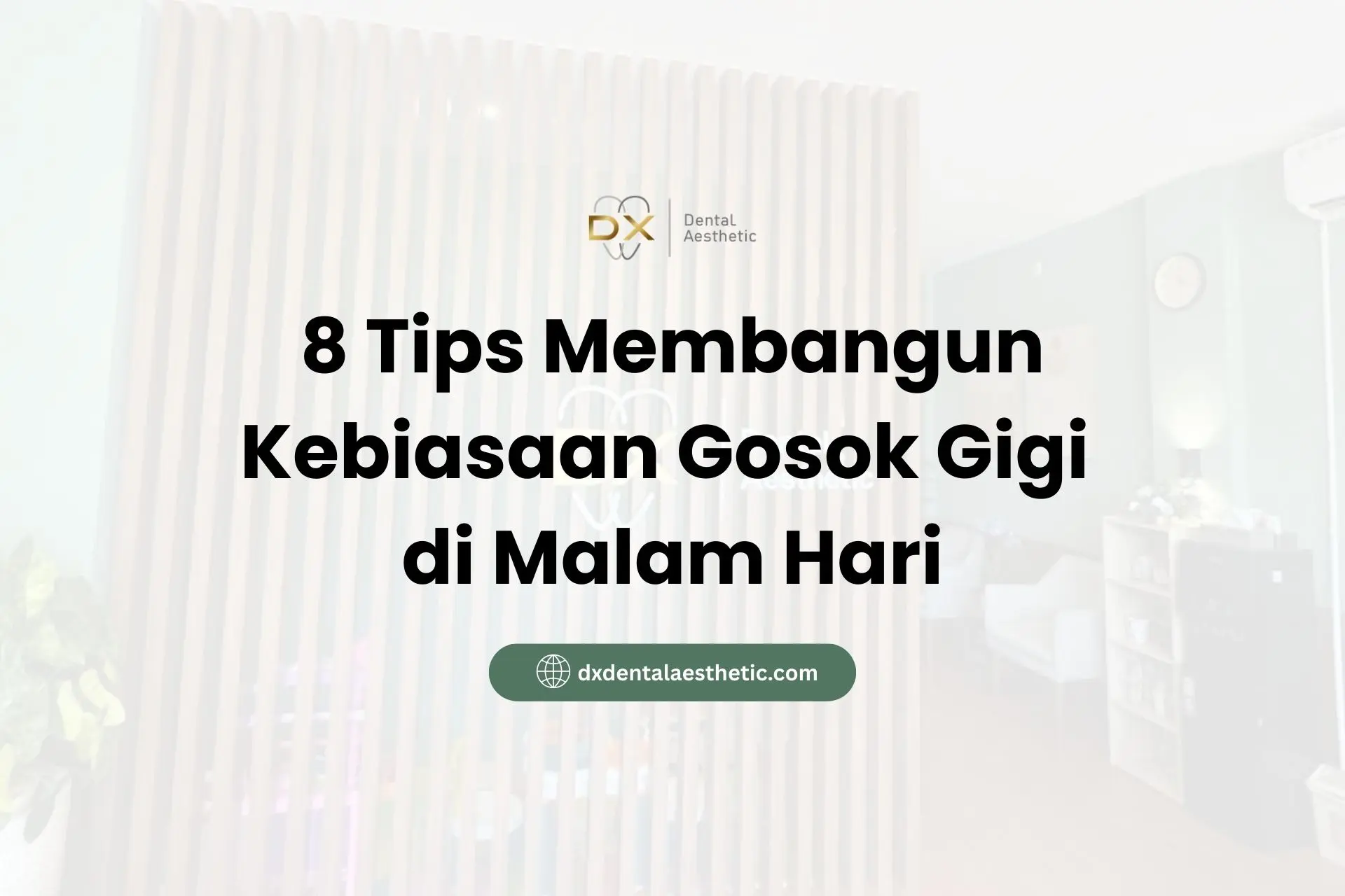 8 Tips Membangun Kebiasaan Gosok Gigi di Malam Hari - DX Dental Aesthetic
